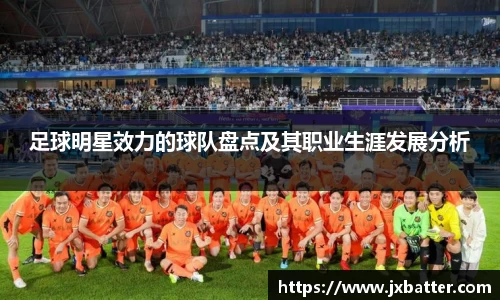 足球明星效力的球队盘点及其职业生涯发展分析